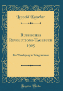 Russisches Revolutions-Tagebuch 1905: Ein Werdegang in Telegrammen (Classic Reprint)