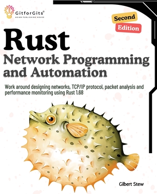 Rust for Network Programming and Automation, Second Edition: Work around designing networks, TCP/IP protocol, packet analysis and performance monitoring using Rust 1.68 - Stew, Gilbert