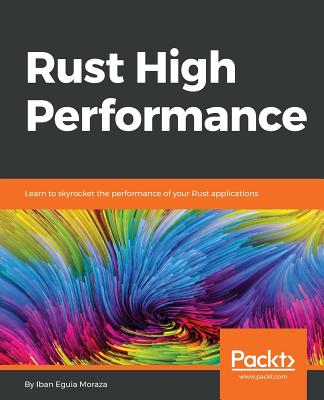 Rust High Performance: Learn to skyrocket the performance of your Rust applications - Eguia Moraza, Iban