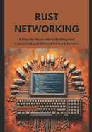 Rust Networking: A Step-by-Step Guide to Building Safe, Concurrent, and Efficient Network Services