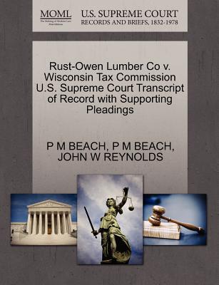 Rust-Owen Lumber Co V. Wisconsin Tax Commission U.S. Supreme Court Transcript of Record with Supporting Pleadings - Beach, P M, and Reynolds, John W