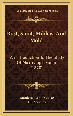 Rust, Smut, Mildew, And Mold: An Introduction To The Study Of Microscopic Fungi (1870) - Cooke, Mordecai Cubitt