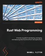 Rust Web Programming: A hands-on guide to developing, packaging, and deploying fully functional Rust web applications