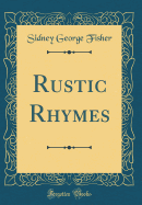 Rustic Rhymes (Classic Reprint)