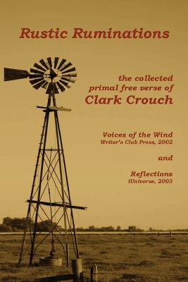 Rustic Ruminations: collected primal free verse - Crouch, Clark