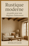 Rustique moderne: un guide pour une lgance chaleureuse