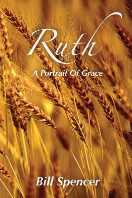 Ruth: A Portrait of Grace - Spencer, Bill