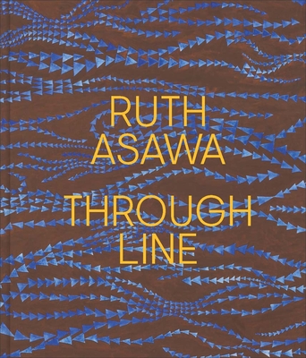 Ruth Asawa Through Line - Conaty, Kim (Editor), and Kopp, Edouard (Editor), and Pitchamarn Alexander, Aleesa (Contributions by)
