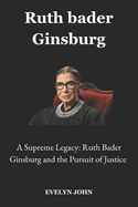 Ruth bader Ginsburg: A Supreme Legacy: Ruth Bader Ginsburg and the Pursuit of Justice