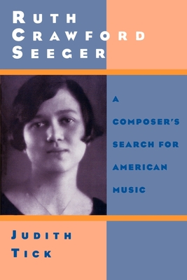 Ruth Crawford Seeger: A Composer's Search for American Music - Tick, Judith