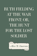 Ruth Fielding at the War Front; Or, the Hunt for the Lost Soldier