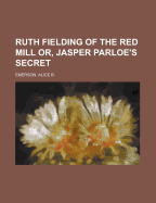 Ruth Fielding of the Red Mill: Or, Jasper Parloe's Secret