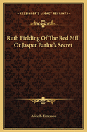 Ruth Fielding of the Red Mill or Jasper Parloe's Secret