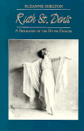 Ruth St. Denis: A Biography of the Divine Dancer - Shelton, Suzanne