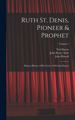 Ruth St. Denis, Pioneer & Prophet: Being a History of her Cycle of Oriental Dances; Volume 2 - Nash, John Henry, and Howell, John, and Shawn, Ted