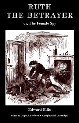 Ruth the Betrayer; or, The Female Spy (Valancourt Classics) - Ellis, Edward, and Bredesen, Dagni (Editor)
