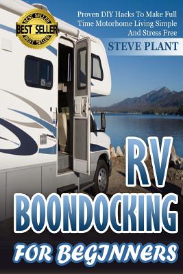 RV Boondocking For Beginners: Proven DIY Hacks To Make Full time Motorhome Living Simple And Stress Free - Plant, Steve