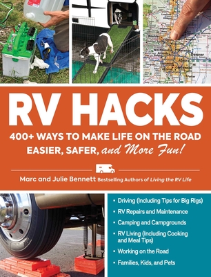 RV Hacks: 400+ Ways to Make Life on the Road Easier, Safer, and More Fun! - Bennett, Marc, and Bennett, Julie