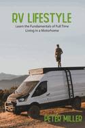 RV Lifestyle: The Complete Guide with Tips and Tricks for Beginners Learn the Fundamentals of Full-Time Living in a Motorhome Travel, Camping, and Start Your Nomad Job Earn by Building Passive Income