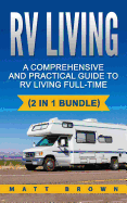 RV Living: A Comprehensive and Practical Guide to RV Living Full-Time
