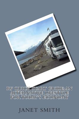 RV Quick Start Guide: An Alternative Lifestyle for Today's Economy - Smith, Janet