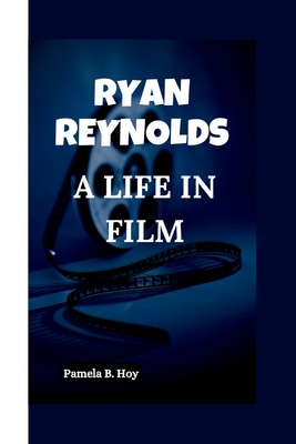 Ryan Reynolds: A life in Film - B Hoy, Pamela