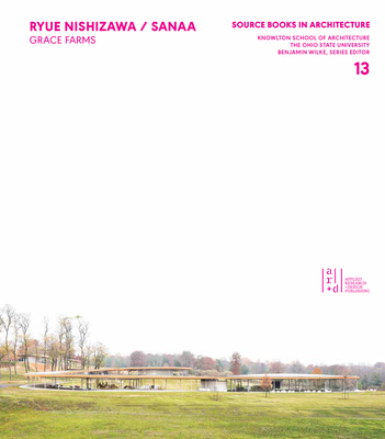 Ryue Nishizawa / SANAA: Grace Farms; Source Books in Architecture - Wilke, Benjamin, and Nishizawa, Ryue