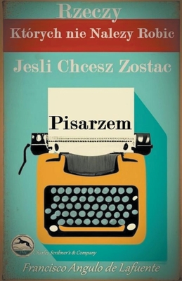 Rzeczy, Kt?rych nie Nale y Robic, Je li Chcesz Zostac Pisarzem - Lafuente, Francisco Angulo de