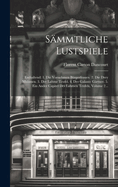 Smmtliche Lustspiele: Enthaltend: 1. Die Vornehmen Brgerfrauen. 2. Die Drey Muhmen. 3. Der Lahme Teufel. 4. Der Galante Grtner. 5. Ein Ander Capitel Des Lahmen Teufels, Volume 2...