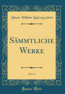 Smmtliche Werke, Vol. 4 (Classic Reprint)