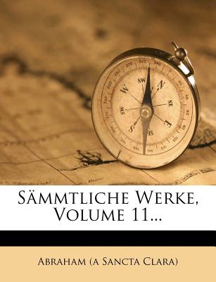 Smmtliche Werke, Volume 11... - Abraham (a Sancta Clara) (Creator)