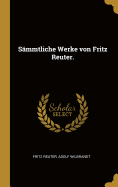 Smmtliche Werke von Fritz Reuter.