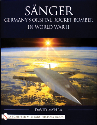 Snger: Germany's Orbital Rocket Bomber in World War II - Myhra, David