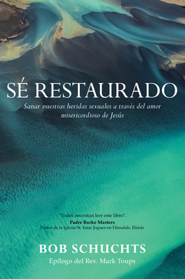 S Restaurado: Sanar Nuestras Heridas Sexuales a Travs del Amor Misericordioso de Jess - Schuchts, Bob, and Heidland Solt, Sr Miriam James (Foreword by), and Toups, Mark (Afterword by)