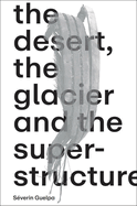 Sverin Guelpa: The Desert, the Glacier and the Superstructure: Matza: 10 Years of Field Research, Experimentation and Collective Art Investigation