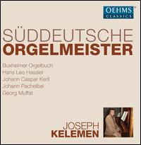 Sddeutsche Orgelmeister: Buxheimer Orgelbuch, Hans Leo Hassler, Johann Caspar Kerll, Johann Pachelbel, Georg Muffat - Joseph Kelemen (organ)