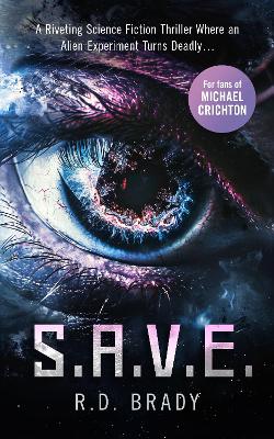 S.A.V.E.: A riveting Science Fiction thriller where an alien experiment turns deadly - Brady, R.D.