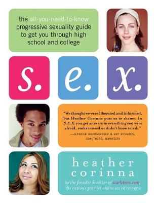 S.E.X.: The All-You-Need-To-Know Progressive Sexuality Guide to Get You Through High School and College - Corinna, Heather