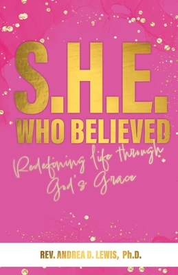 S.H.E. Who Believed: Redefining Life Through God's Grace - Lewis, Andrea