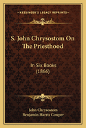 S. John Chrysostom on the Priesthood: In Six Books (1866)