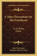 S. John Chrysostom On The Priesthood: In Six Books (1866)