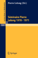 S?minaire Pierre Lelong (Analyse). Ann?e 1970 - 1971: Institut Henri Poincar?, Paris/France - Dold, A (Editor), and Eckmann, B (Editor)