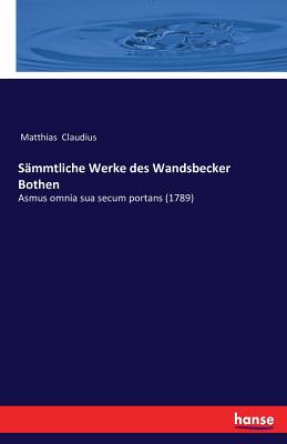 S?mmtliche Werke des Wandsbecker Bothen: Asmus omnia sua secum portans (1789) - Claudius, Matthias