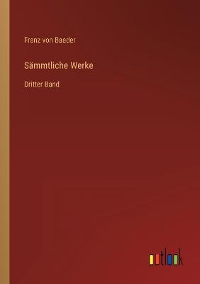 S?mmtliche Werke: Dritter Band - Baader, Franz Von