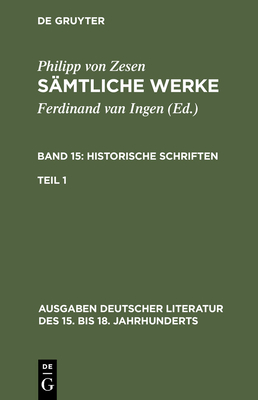 S?mtliche Werke. Bd 15: Historische Schriften. Bd 15/Tl 1 - Zesen, Philipp Von, and Ingen, Ferdinand Van (Editor)