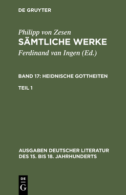 S?mtliche Werke. Bd 17: Heidnische Gottheiten. Bd 17/Tl 1 - Zesen, Philipp Von, and Ingen, Ferdinand Van (Editor)