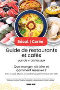 S?oul - Cor?e Guide de restaurants et caf?s par de vrais locaux: Que manger, o? aller et comment r?server ? Avec un code QR pour une exp?rience gastronomique sans faille