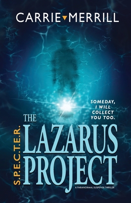 S.P.E.C.T.E.R. - The Lazarus Project: Someday, I will collect you too; A Paranormal Suspense Thriller - Merrill, Carrie