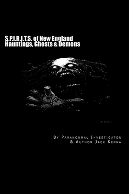 S.P.I.R.I.T.S. of New England: Hauntings, Ghosts & Demons - Kenna, Jack