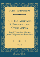 S. R. E. Cardinalis S. Bonaventur Opera Omnia, Vol. 2: Sixti V, Pontificis Maximi Jussu Diligentissime Emendata (Classic Reprint)